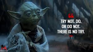 There is No TRYing in Life
