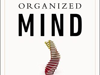 Book Summary: “The Organized Mind” by Daniel J. Levitin