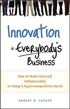 Book Summary: “Innovation is Everybody’s Business” by Robert Tucker